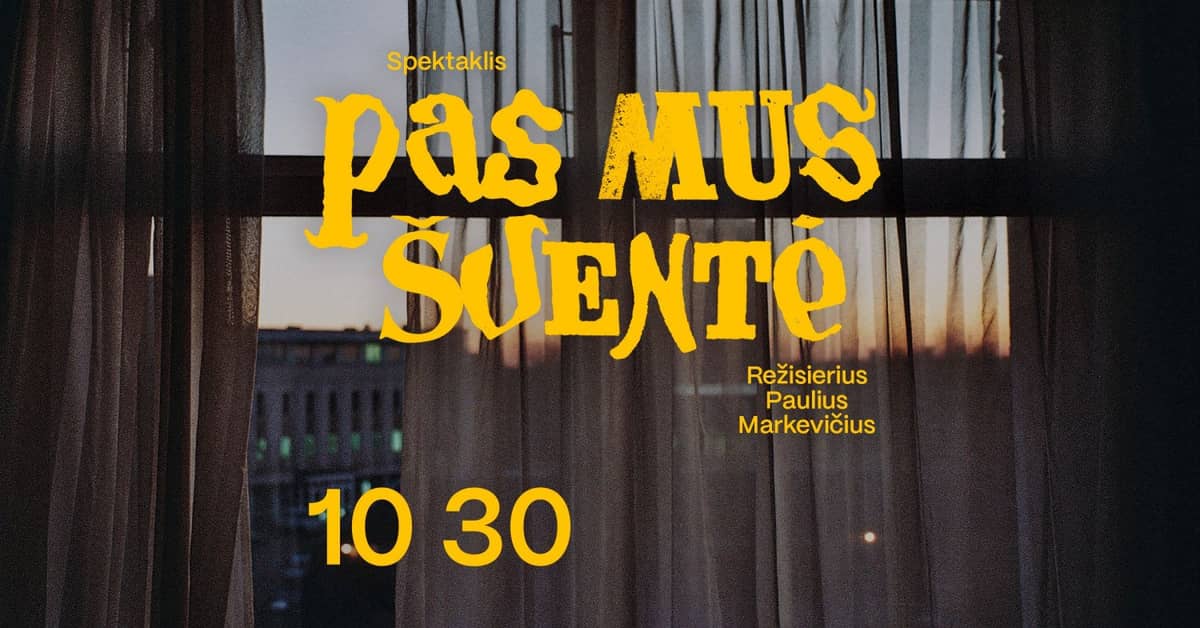Izrāde „PAS MUS ŠVENTĖ” (rež. P. Markevičius). PIRMIZRĀDE.